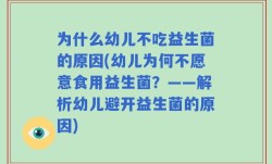 为什么幼儿不吃益生菌的原因(幼儿为何不愿意食用益生菌？——解析幼儿避开益生菌的原因)