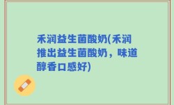 禾润益生菌酸奶(禾润推出益生菌酸奶，味道醇香口感好)