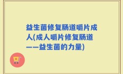 益生菌修复肠道嚼片成人(成人嚼片修复肠道——益生菌的力量)