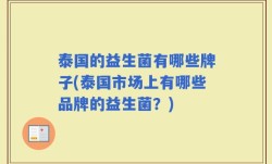 泰国的益生菌有哪些牌子(泰国市场上有哪些品牌的益生菌？)