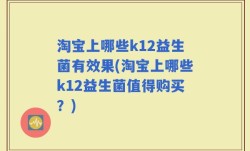 淘宝上哪些k12益生菌有效果(淘宝上哪些k12益生菌值得购买？)