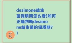 desimone益生菌保质期怎么看(如何正确判断desimone益生菌的保质期？)