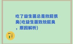 吃了益生菌总是放屁很臭(吃益生菌致放屁臭，原因解析)