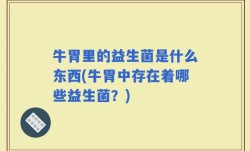 牛胃里的益生菌是什么东西(牛胃中存在着哪些益生菌？)