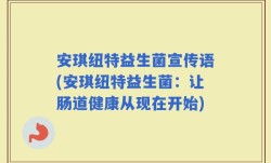 安琪纽特益生菌宣传语(安琪纽特益生菌：让肠道健康从现在开始)