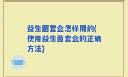 益生菌套盒怎样用的(使用益生菌套盒的正确方法)