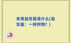 食用益生菌是什么(益生菌：一种何物？)