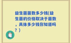 益生菌菌数多少钱(益生菌的价格取决于菌数，具体多少钱你知道吗？)