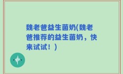 魏老爸益生菌奶(魏老爸推荐的益生菌奶，快来试试！)