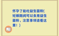 怀孕了能吃益生菌粉(妊娠期间可以食用益生菌粉，注意事项请看这里！)