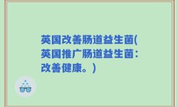 英国改善肠道益生菌(英国推广肠道益生菌：改善健康。)