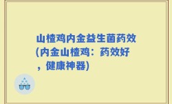 山楂鸡内金益生菌药效(内金山楂鸡：药效好，健康神器)