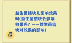 益生菌结块儿影响效果吗(益生菌结块会影响效果吗？——益生菌结块对效果的影响)