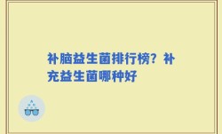 补脑益生菌排行榜？补充益生菌哪种好
