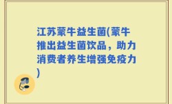 江苏蒙牛益生菌(蒙牛推出益生菌饮品，助力消费者养生增强免疫力)