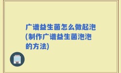 广谱益生菌怎么做起泡(制作广谱益生菌泡泡的方法)