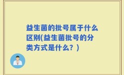 益生菌的批号属于什么区别(益生菌批号的分类方式是什么？)