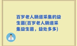 百岁老人肠道采集的益生菌(百岁老人肠道采集益生菌，益处多多)