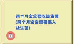 两个月宝宝要吃益生菌(两个月宝宝需要摄入益生菌)