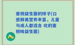 蜜桃益生菌的样子(口感鲜美营养丰富，儿童与成人都适合 吃的蜜桃味益生菌)