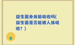益生菌身体能吸收吗(益生菌是否能被人体吸收？)