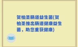 贺柏圣肠道益生菌(贺柏圣推出肠道健康益生菌，助您重获健康)