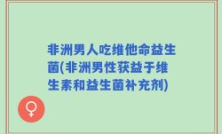 非洲男人吃维他命益生菌(非洲男性获益于维生素和益生菌补充剂)