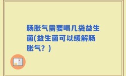 肠胀气需要喝几袋益生菌(益生菌可以缓解肠胀气？)