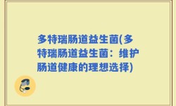 多特瑞肠道益生菌(多特瑞肠道益生菌：维护肠道健康的理想选择)