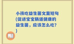 小孩吃益生菌文案短句(促进宝宝肠道健康的益生菌，应该怎么吃？)