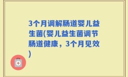 3个月调解肠道婴儿益生菌(婴儿益生菌调节肠道健康，3个月见效)