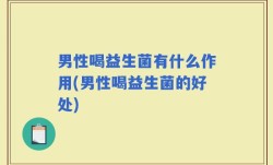 男性喝益生菌有什么作用(男性喝益生菌的好处)