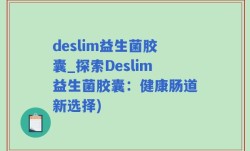 deslim益生菌胶囊_探索Deslim益生菌胶囊：健康肠道新选择)