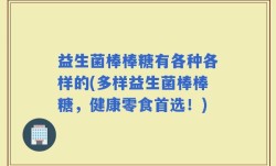 益生菌棒棒糖有各种各样的(多样益生菌棒棒糖，健康零食首选！)