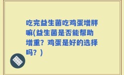 吃完益生菌吃鸡蛋增胖嘛(益生菌是否能帮助增重？鸡蛋是好的选择吗？)