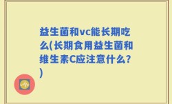 益生菌和vc能长期吃么(长期食用益生菌和维生素C应注意什么？)