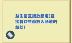 益生菌直接放肠道(直接将益生菌放入肠道的益处)