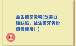 益生菌牙黄粉(改善口腔缺陷，益生菌牙黄粉值得使用！)