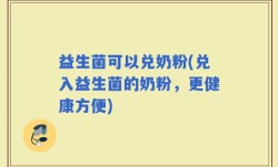益生菌可以兑奶粉(兑入益生菌的奶粉，更健康方便)