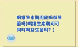 喝维生素期间能喝益生菌吗(喝维生素期间可同时喝益生菌吗？)