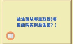 益生菌从哪里取得(哪里能购买到益生菌？)