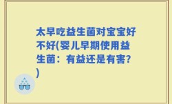 太早吃益生菌对宝宝好不好(婴儿早期使用益生菌：有益还是有害？)