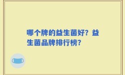 哪个牌的益生菌好？益生菌品牌排行榜？