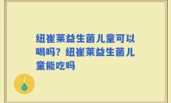 纽崔莱益生菌儿童可以喝吗？纽崔莱益生菌儿童能吃吗