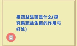 果蔬益生菌是什么(探究果蔬益生菌的作用与好处)