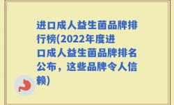 进口成人益生菌品牌排行榜(2022年度进口成人益生菌品牌排名公布，这些品牌令人信赖)