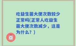 吃益生菌大便次数较少正常吗(正常人吃益生菌大便次数减少，这是为什么？)