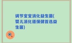 调节宝宝消化益生菌(婴儿消化道保健首选益生菌)