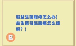 服益生菌腹疼怎么办(益生菌引起腹痛怎么缓解？)