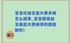 宝宝吃益生菌大便多稀怎么回事_宝宝服用益生菌后大便稀薄的原因解析)